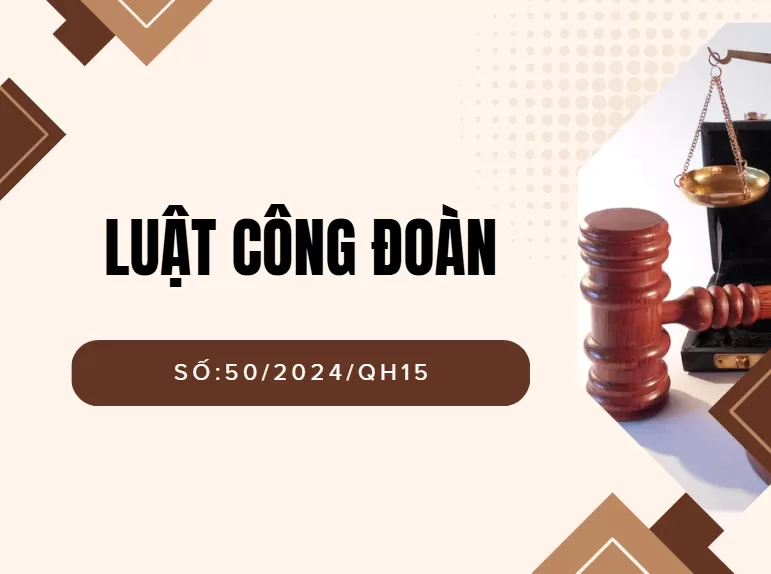 Luật Công đoàn số 50/2024/QH15 có hiệu lực từ ngày 01/07/2025